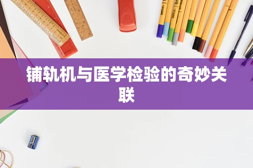 铺轨机与医学检验的奇妙关联