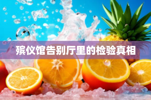 殡仪馆告别厅里的检验真相