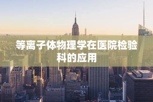 等离子体物理学在医院检验科的应用