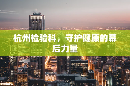 杭州检验科，守护健康的幕后力量