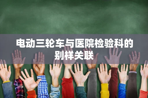 电动三轮车与医院检验科的别样关联