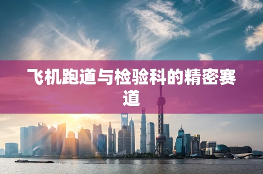 飞机跑道与检验科的精密赛道