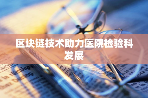 区块链技术助力医院检验科发展