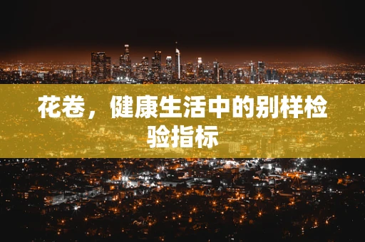 花卷，健康生活中的别样检验指标