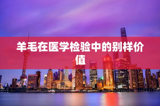 羊毛在医学检验中的别样价值
