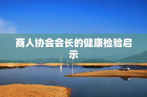 商人协会会长的健康检验启示
