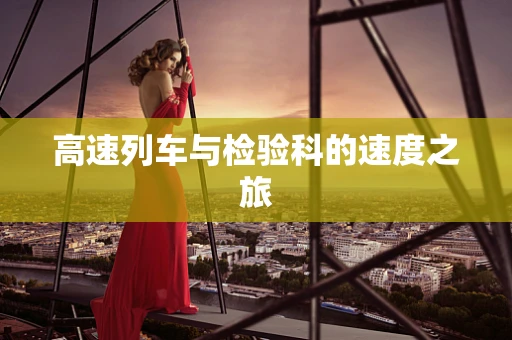 高速列车与检验科的速度之旅