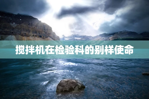 搅拌机在检验科的别样使命