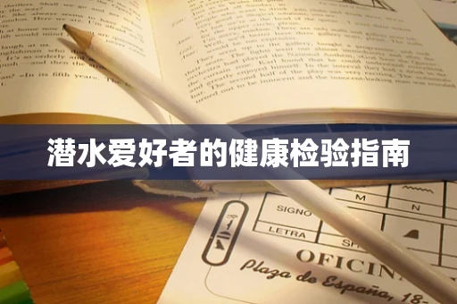 潜水爱好者的健康检验指南
