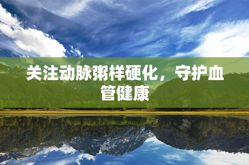 关注动脉粥样硬化，守护血管健康
