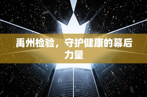 禹州检验，守护健康的幕后力量