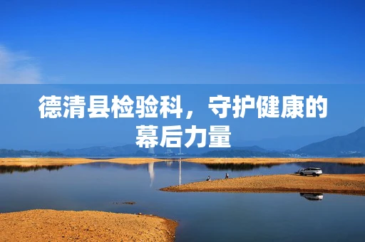 德清县检验科，守护健康的幕后力量