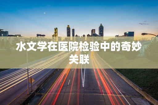 水文学在医院检验中的奇妙关联