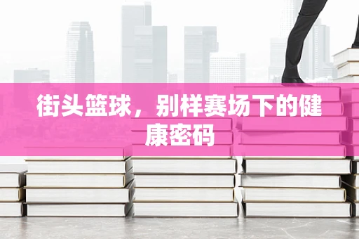 街头篮球，别样赛场下的健康密码