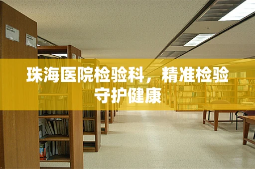 珠海医院检验科，精准检验守护健康