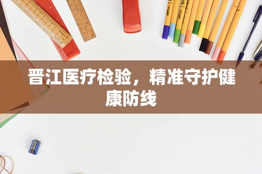 晋江医疗检验，精准守护健康防线