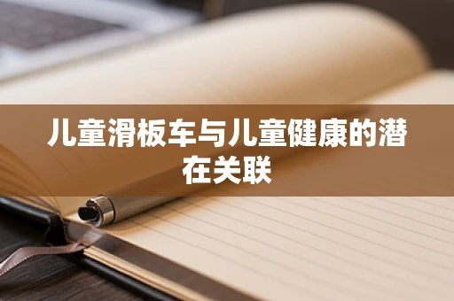 儿童滑板车与儿童健康的潜在关联