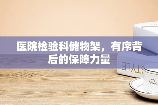医院检验科储物架，有序背后的保障力量