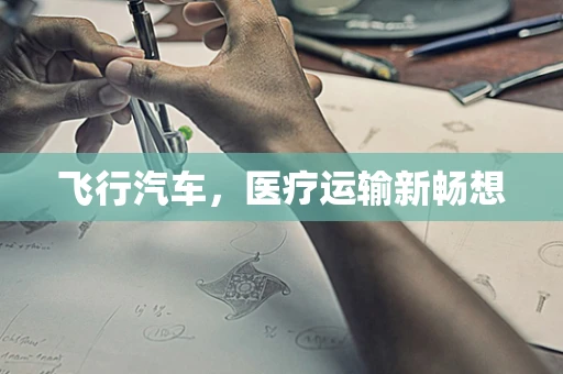 飞行汽车，医疗运输新畅想