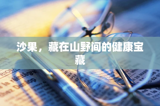 沙果，藏在山野间的健康宝藏