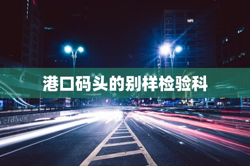 港口码头的别样检验科