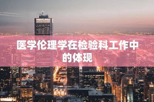 医学伦理学在检验科工作中的体现