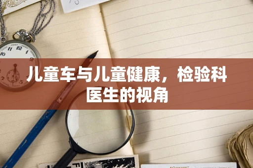 儿童车与儿童健康，检验科医生的视角