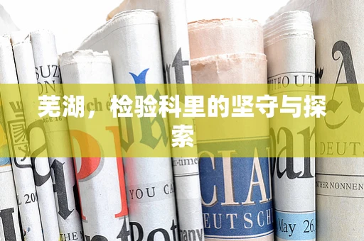 芜湖，检验科里的坚守与探索