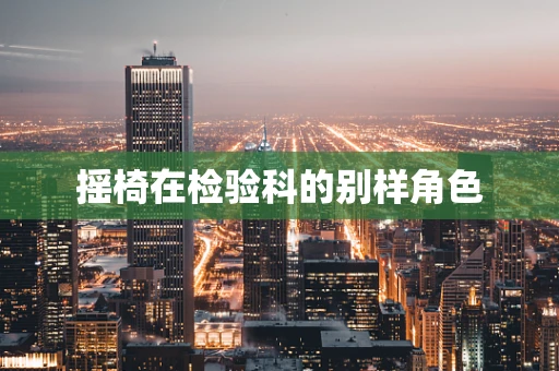 摇椅在检验科的别样角色