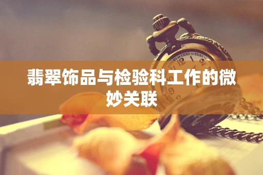 翡翠饰品与检验科工作的微妙关联
