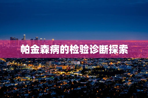 帕金森病的检验诊断探索