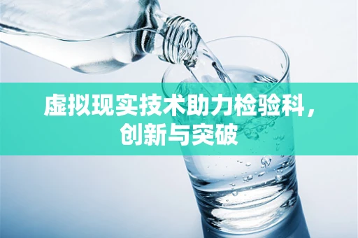 虚拟现实技术助力检验科，创新与突破