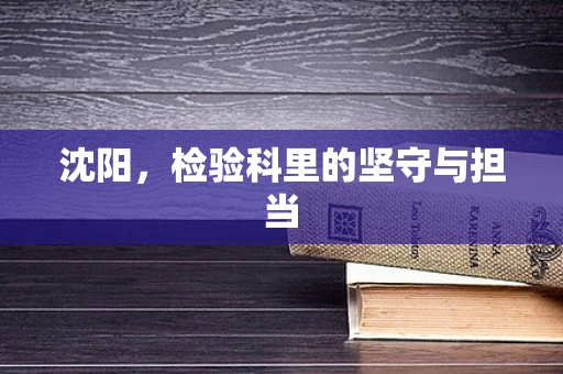 沈阳，检验科里的坚守与担当