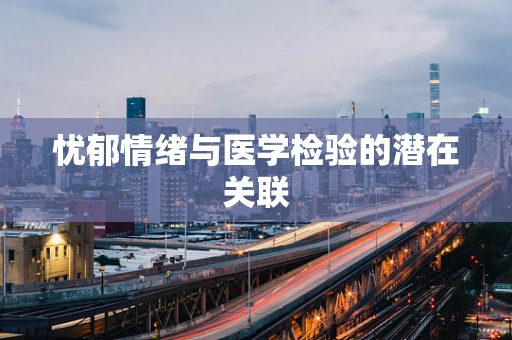 忧郁情绪与医学检验的潜在关联
