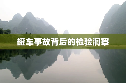 罐车事故背后的检验洞察
