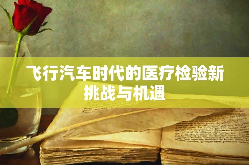 飞行汽车时代的医疗检验新挑战与机遇