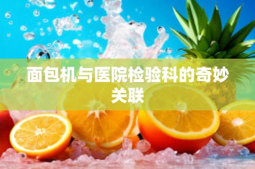 面包机与医院检验科的奇妙关联