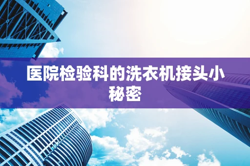 医院检验科的洗衣机接头小秘密