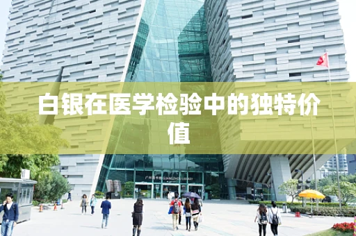 白银在医学检验中的独特价值