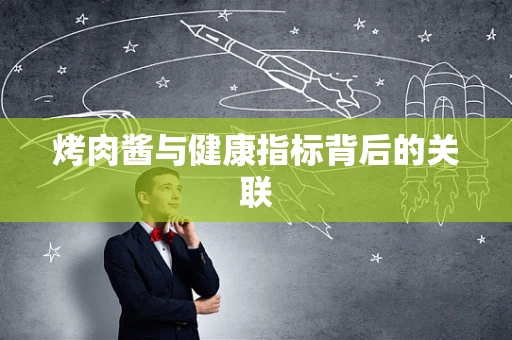 烤肉酱与健康指标背后的关联
