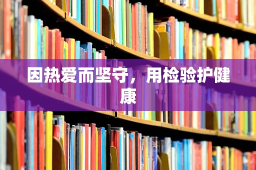 因热爱而坚守，用检验护健康