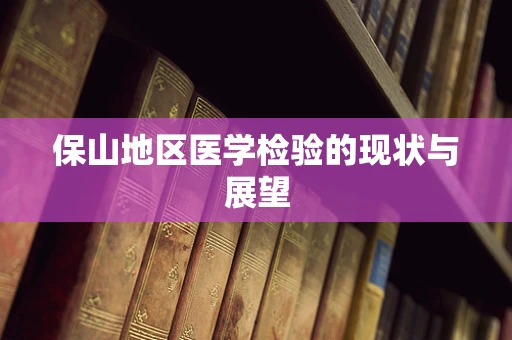 保山地区医学检验的现状与展望
