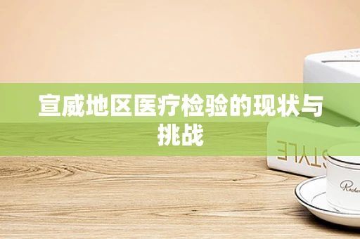 宣威地区医疗检验的现状与挑战