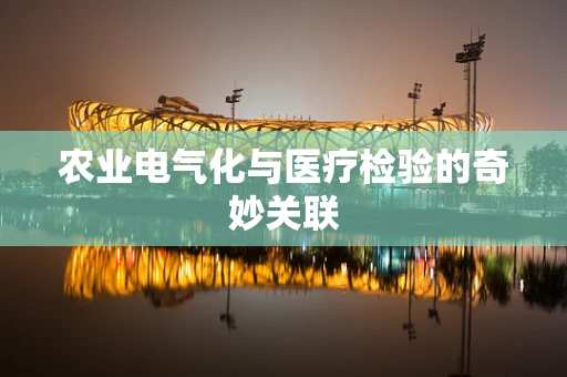 农业电气化与医疗检验的奇妙关联