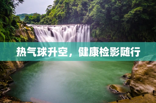 热气球升空，健康检影随行