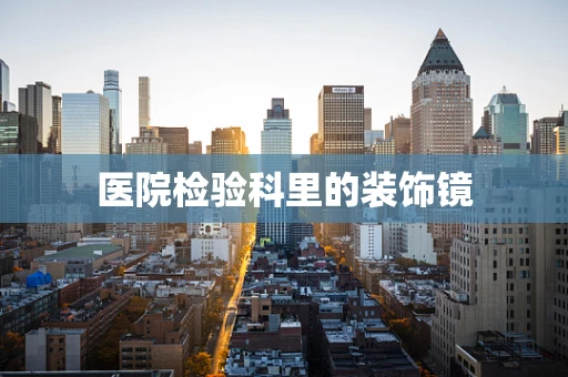 医院检验科里的装饰镜