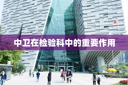 中卫在检验科中的重要作用