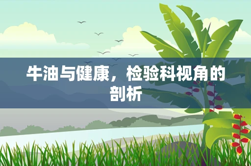 牛油与健康，检验科视角的剖析