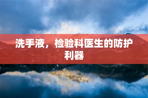 洗手液，检验科医生的防护利器