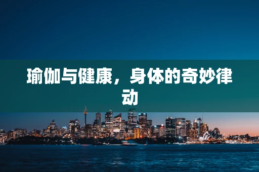 瑜伽与健康，身体的奇妙律动